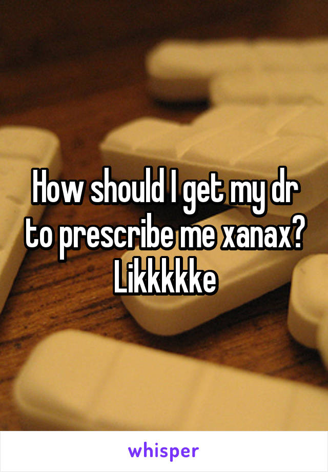 My doctor prescribed me xanax